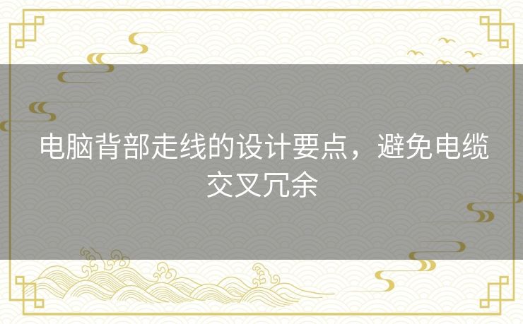 电脑背部走线的设计要点，避免电缆交叉冗余