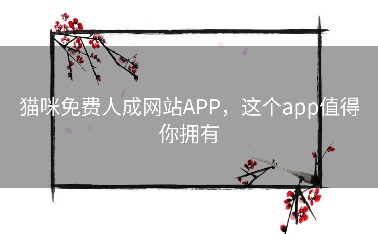 猫咪免费人成网站APP,这个app值得你拥有 猫咪免费人成网站APP,这个app值得你拥有