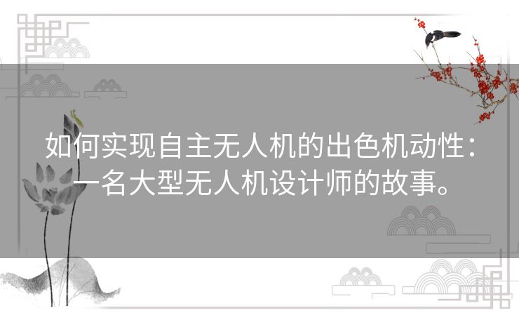 如何实现自主无人机的出色机动性:一名大型无人机设计师的故事。 如何实现自主无人机的出色机动性:一名大型无人机设计师的故事。