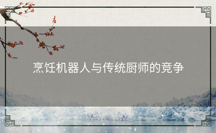 烹饪机器人与传统厨师的竞争 烹饪机器人与传统厨师的竞争