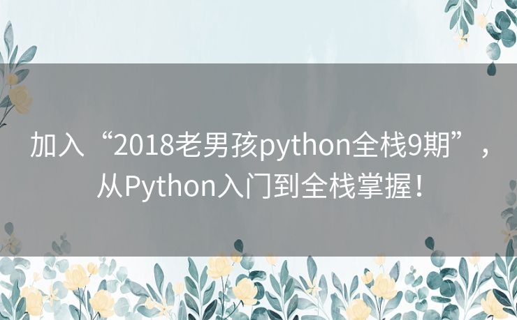 加入“2018老男孩python全栈9期”,从Python入门到全栈掌握! 加入“2018老男孩python全栈9期”,从Python入门到全栈掌握!