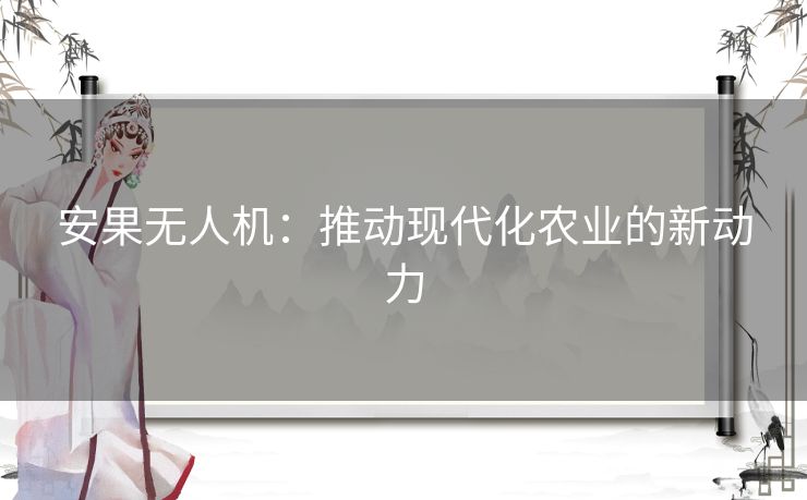 安果无人机:推动现代化农业的新动力 安果无人机:推动现代化农业的新动力