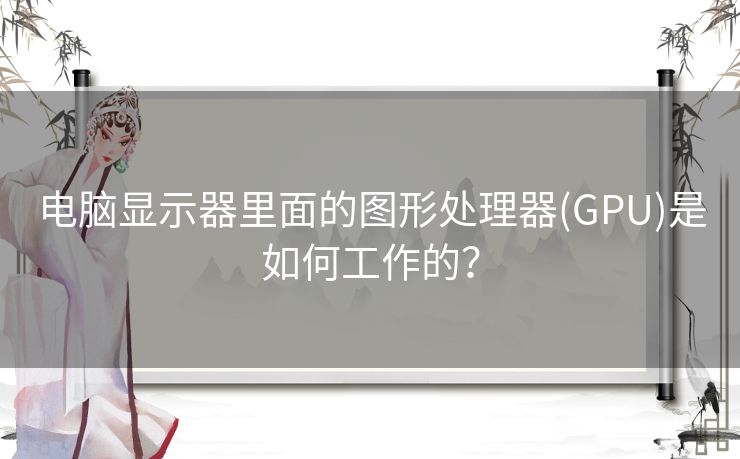 电脑显示器里面的图形处理器(GPU)是如何工作的？