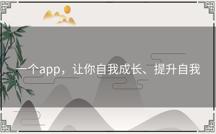 一个app,让你自我成长、提升自我 一个app,让你自我成长、提升自我