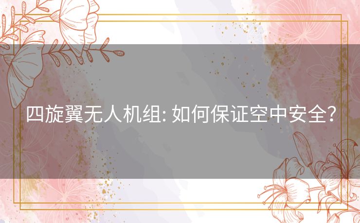 四旋翼无人机组: 如何保证空中安全? 四旋翼无人机组: 如何保证空中安全?