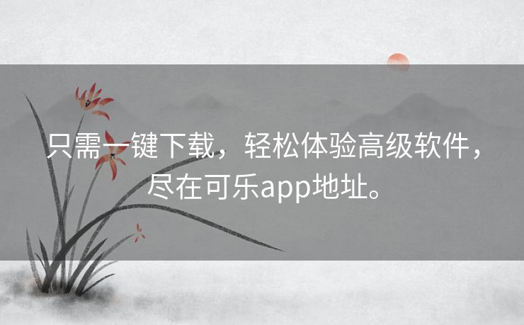 只需一键下载,轻松体验高级软件,尽在可乐app地址。 只需一键下载,轻松体验高级软件,尽在可乐app地址。