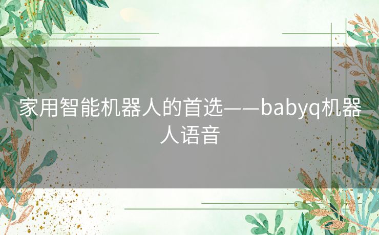 家用智能机器人的首选——babyq机器人语音 家用智能机器人的首选——babyq机器人语音