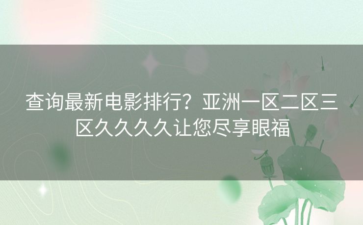 查询最新电影排行？亚洲一区二区三区久久久久让您尽享眼福