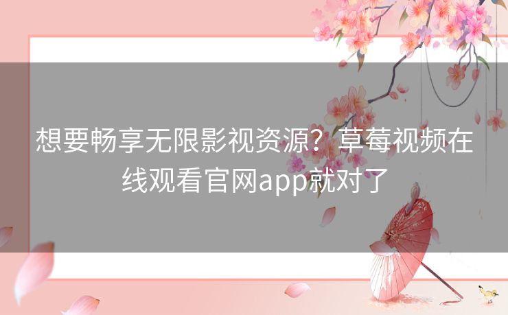想要畅享无限影视资源?草莓视频在线观看官网app就对了 想要畅享无限影视资源?草莓视频在线观看官网app就对了