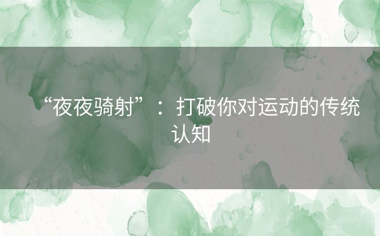 “夜夜骑射”：打破你对运动的传统认知